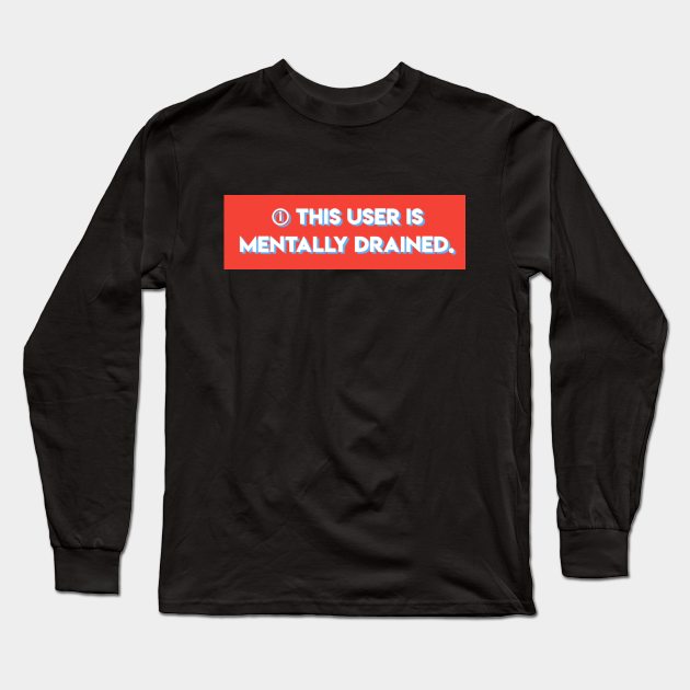 This user is mentally drained Long Sleeve T-Shirt by shorz